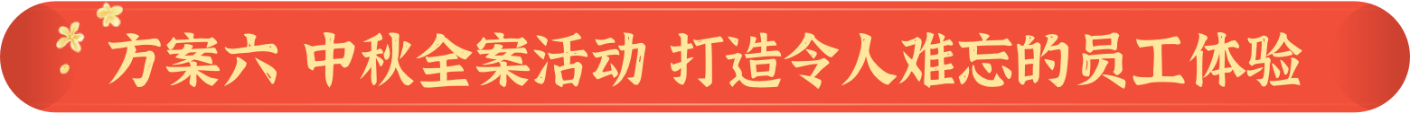 方案六 中秋全案活动 打造令人难忘的员工体验